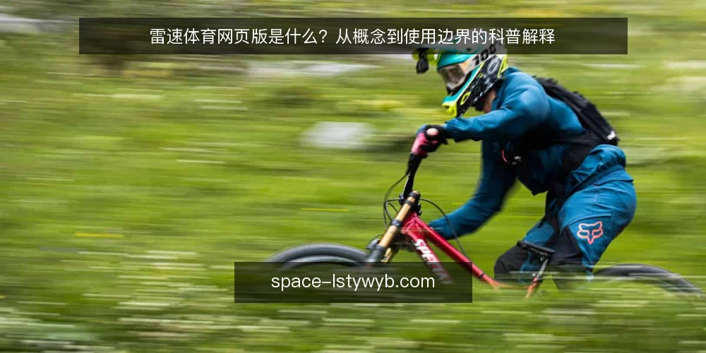 雷速体育网页版是什么?从概念到使用边界的科普解释 — 雷速体育网页版是什么:定义与核心功能 配图