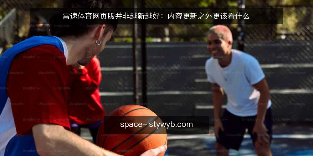 雷速体育网页版并非越新越好:内容更新之外更该看什么 — 总有人抱怨雷速体育网页版更新慢 配图