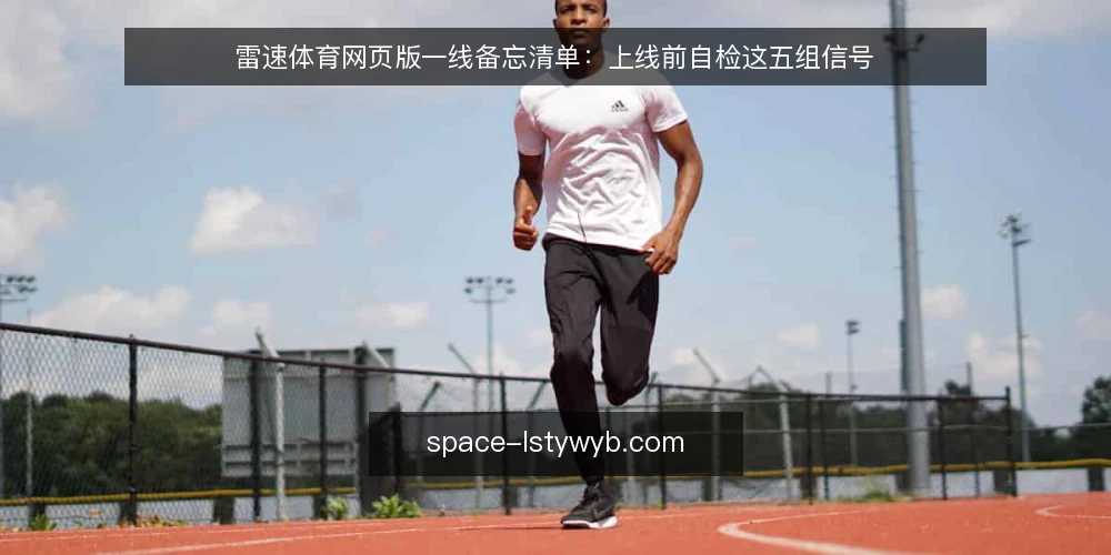 雷速体育网页版一线备忘清单:上线前自检这五组信号 — 先盯哪些信号:雷速体育网页版日常自检的观察面 配图