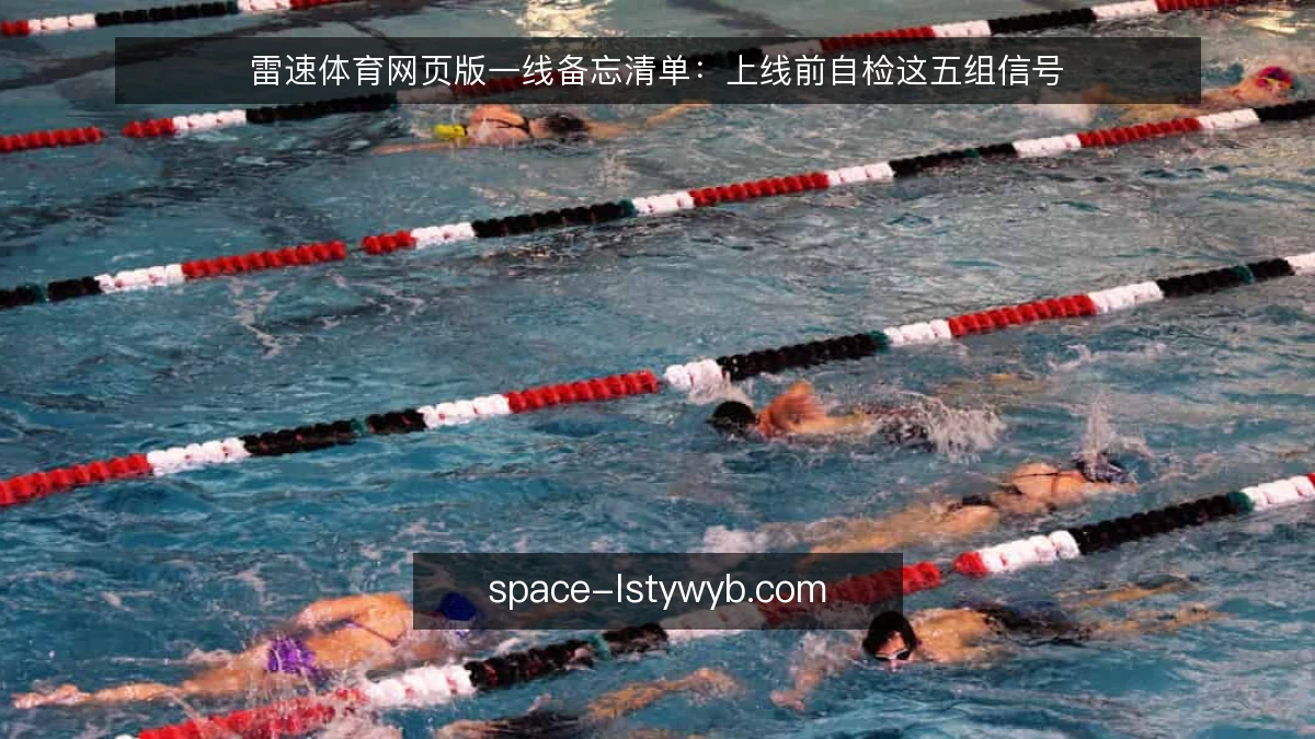 雷速体育网页版一线备忘清单:上线前自检这五组信号