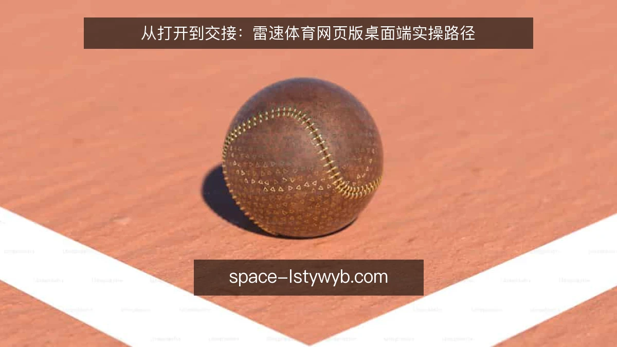 从打开到交接:雷速体育网页版桌面端实操路径